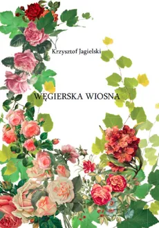 Węgierska Wiosna - Krzysztof Jagielski