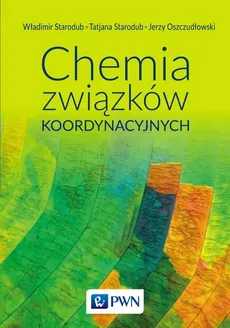 Chemia związków koordynacyjnych - Jerzy Oszczudłowski, Tetiana Starodub, Władimir Starodub