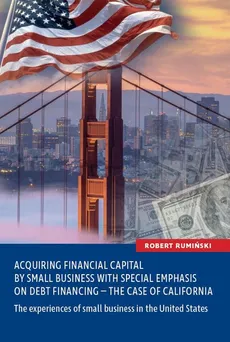 Acquiring financial capital by small business with special emphasis on debt financing - the case of California - Robert Rumiński