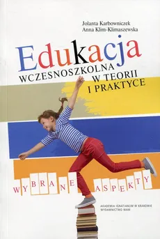 Edukacja wczesnoszkolna w teorii i praktyce - Jolanta Karbowniczek, Anna Klim-Klimaszewska