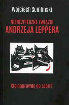 Niebezpieczne związki Andrzeja Leppera - Wojciech Sumliński