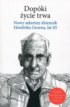 Dopóki życie trwa. Nowy sekretny dziennik Hendrika Groena, lat 85 - Hendrik Groen