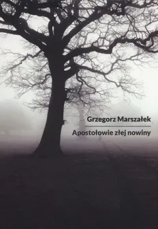 Apostołowie złej nowiny - Grzegorz Marszałek