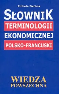 Słownik terminologii ekonomicznej polsko-francuski - Elżbieta Pieńkos