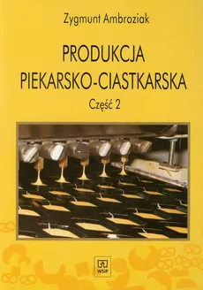 Produkcja piekarsko ciastkarska Część 2 Podręcznik - Zygmunt Ambroziak