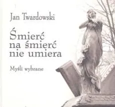 Śmierć na śmierć nie umiera - Jan Twardowski