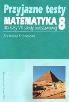 Przyjazne testy Matematyka 8 - Agnieszka Kraszewska
