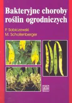 Bakteryjne choroby roślin ogrodniczych - Małgorzata Schollenberger, Piotr Sobiczewski