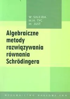 Algebraiczne metody rozwiązywania równania Schrodingera - Outlet - M. Just, W. Salejda, M.H. Tyc