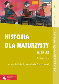 Historia dla maturzysty Wiek XX Podręcznik Zakres rozszerzony - Wojciech Roszkowski, Anna Radziwiłł