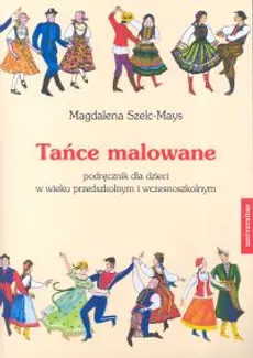 Tańce malowane podręcznik dla dzieci w wieku przedszkolnym i wczesnoszkolnym + CD - Outlet - Magdalena Szelc-Mays