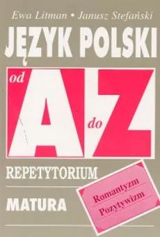 Język polski Romantyzm Pozytywizm od A do Z Repetytorium - Janusz Stefański, Ewa Litman