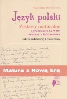 Matura z Nową Erą Język polski Zestawy maturalne opracowane na wzór arkuszy z informatora - Małgorzata Dmochowska