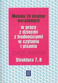 Metoda 18 struktur wyrazowych Zeszyt ćwiczeń Struktura 7 8 w pracy z dziećmi z trudnościami w czytaniu i pisaniu - Ewa Kujawa, Maria Kurzyna