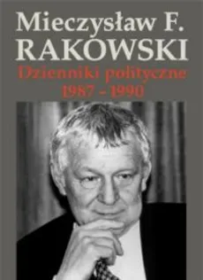 Dzienniki polityczne 1987-1990 - Rakowski Mieczysław F.