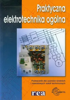 Praktyczna elektrotechnika ogólna. Podręcznik dla uczniów średnich i zawodowych szkół technicznych - Praktyczna elektrotechnik REA