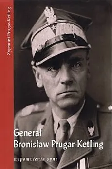 Generał Bronisław Prugar-Ketling. Wspomnienia syna - Zygmunt Prugar-Ketling