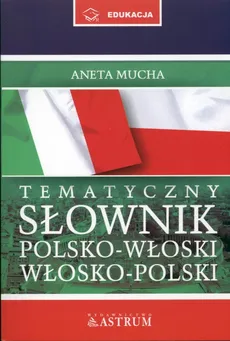 Tematyczny słownik polsko-włoski, włosko-polski - Aneta Mucha