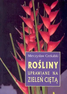 Rośliny uprawiane na zieleń ciętą - Mieczysław Czekalski