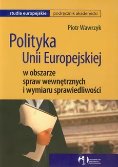 Polityka Unii Europejskiej w obszarze spraw wewnętrznych i wymiaru sprawiedliwości - Outlet - Piotr Wawrzyk