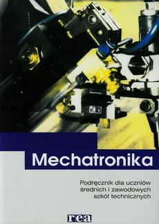 Mechatronika Podręcznik dla uczniów średnich i zawodowych szkół technicznych - Outlet