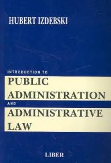 Introduction to Public Administration and Administrative Law - Hubert Izdebski