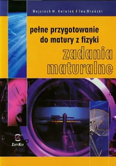 Pełne przygotowanie do matury z fizyki Zadania maturalne - Iwo Wroński, Kwiatek Wojciech M.