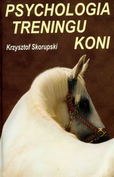 Psychologia treningu koni - Krzysztof Skorupski