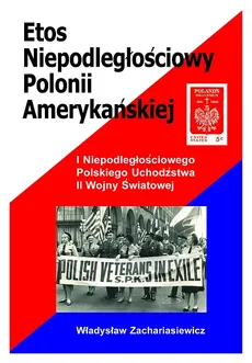 Etos niepodległościowy Polonii amerykańskiej - Outlet - Władysław Zachariasiewicz