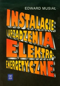 Instalacje i urządzenia elektroenergetyczne Podręcznik dla technikum - Outlet - Edward Musiał