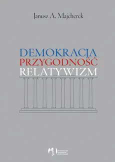 Demokracja, przygodność, relatywizm - Outlet - Majcherek Janusz A.