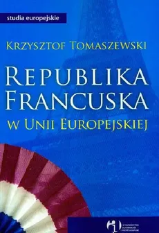 Republika francuska w Unii Europejskiej - Krzysztof Tomaszewski