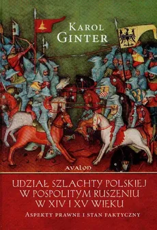 Udział szlachty polskiej w pospolitym ruszeniu w XIV i XV wieku - Karol Ginter