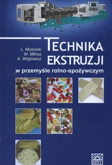 Technika ekstruzji w przemyśle rolno-spożywczym - Outlet - L. Mościcki, M. Mitrus, A. Wójtowicz
