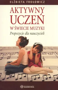 Aktywny uczeń w świecie muzyki - Outlet - Elżbieta Frołowicz