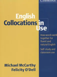 English Collocations in Use How words work together for fluent and natural English - Felicity Odell, Michael McCarthy