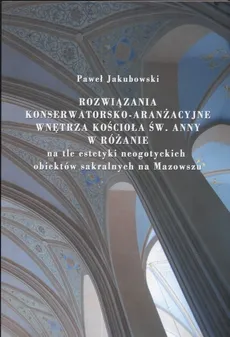 Rozwiązania konserwatorsko-aranżacyjne wnętrza koścoła św. Anny w Różanie - Paweł Jakubowski