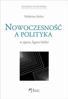 Nowoczesność a polityka w ujęciu Agnes Heller - Waldemar Bulira