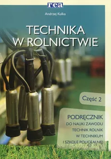 Technika w rolnictwie Podręcznik do nauki zawodu Częś 2 - Andrzej Kulka