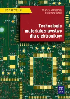 Technologia i materiałoznawstwo dla elektroników podręcznik - Outlet - Stefan Okoniewski, Zbigniew Szczepański