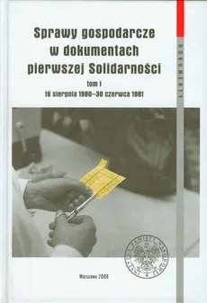 Sprawy gospodarcze w dokumentach pierwszej Solidarności Tom 1 - Jacek Luszniewicz, Andrzej Zawistowski