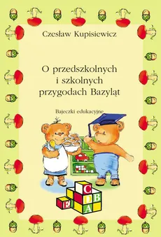 O przedszkolnych i szkolnych przygodach Bazyląt - Czesław Kupisiewicz