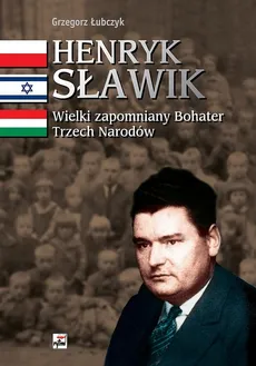 Henryk Sławik Wielki zapomniany Bohater Trzech Narodów - Grzegorz Łubczyk