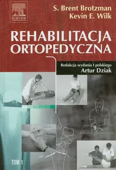 Rehabilitacja ortopedyczna Tom 1 - Brotzman S. Brent, Wilk Kevin E.