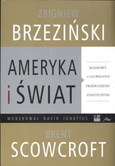 Ameryka i świat - Brent Scowcroft, David Ignatius, Zbigniew Brzeziński