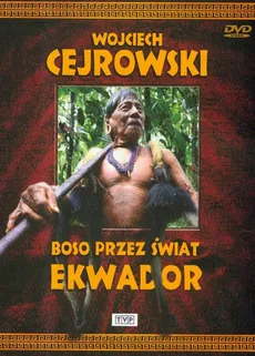 Wojciech Cejrowski - Boso przez świat Ekwador