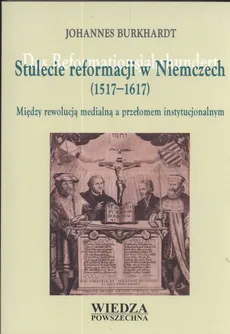 Stulecie reformacji w Niemczech (1517-1617) - Johannes Burkhardt