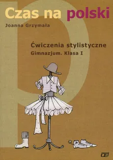 Czas na polski 1 Ćwiczenia stylistyczne - Joanna Grzymała
