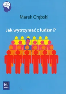 Jak wytrzymać z ludźmi - Marek Grębski