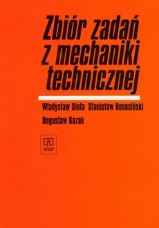 Zbiór zadań z mechaniki technicznej - Władysław Siuta, Stanisław Rosociński, Bogusław Kozak